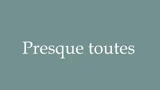 How to Pronounce ''Presque toutes'' (Almost all of them) Correctly in French