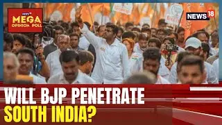 Mega Opinion Poll | Will BJP Penetrate Votes For Lok Sabha Elections In South India? | News18