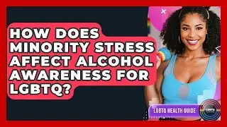 How Does Minority Stress Affect Alcohol Awareness For LGBTQ? - LGBTQ Health Guide