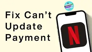 How to Fix Netflix Can't Update Payment Error (Quick & Easy!)