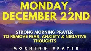December 22nd Strong Morning Prayer to Remove Fear, Anxiety & Negative Thoughts | Morning Prayer