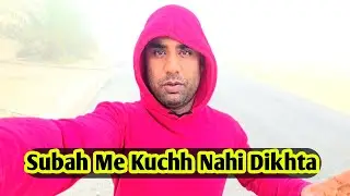Subah Me Kuchh Nahi Dikhta Sameem Vlog Bhulplendar Vlog