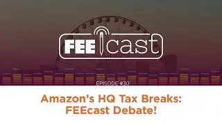 Episode 30: Amazon&rsquo;s HQ Tax Breaks: FEEcast Debate!
