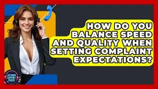 How Do You Balance Speed And Quality When Setting Complaint Expectations? - Customer Support Coach