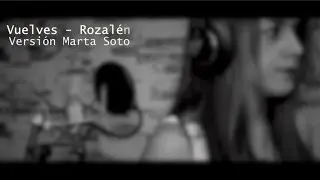 Vuelves - Rozal&eacute;n (Versi&oacute;n Marta Soto)