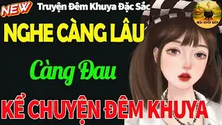 Nghe Càng Lâu Càng Đau - Chuyện Đời Thực Khiến Triệu Người Không Dám Ngủ