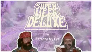 Earache My Eye (Cheech and Chong COVER) -  Super Mega Deluxe