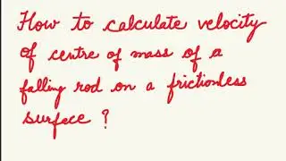 Velocity of centre of mass of a  falling rod on a frictionless surface | Rotation