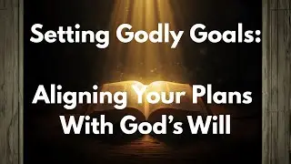 Setting Godly Goals: Aligning Your Plans With God&rsquo;s Will (KJV Bible Study for the New Year) #goals