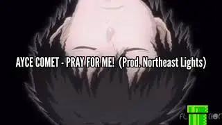 AYCE COMET - PRAY FOR ME! (Prod. Northeast Lights)