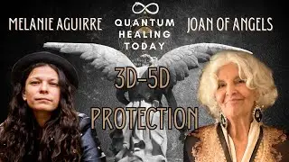 Joan of Angels, 3D-5D Protection, Quantum Healing Today Podcast with Melanie Aguirre