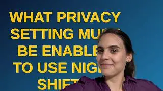 Apple: What privacy setting must be enabled to use Night Shift's Sunset to Sunrise option?