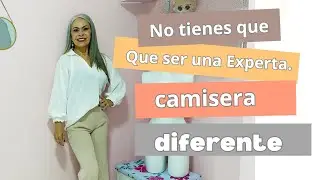No tienes que  ser una experta, camisera diferente