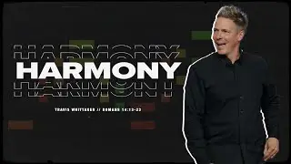 Travis Whittaker // Harmony // Romans 14:13-23