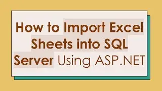 How to Import Excel Sheets into SQL Server Using ASP.NET