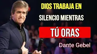 DIOS TRABAJA EN SILENCIO MIENTRAS TÚ ORAS | DANTE GEBEL
