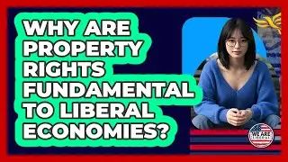 Why Are Property Rights Fundamental To Liberal Economies?