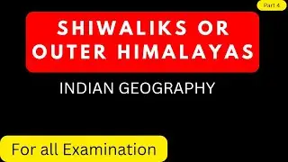 Himalayan Ranges | Shiwaliks or Outer Himalayas | Physical Features of India |Comprehensive Overview