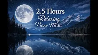 2.5 Hours Relaxing Piano Music 🌙 Deep Sleep, Stress Relief & Calm Focus