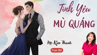 AUDIO NGÔN TÌNH: TÌNH YÊU MÙ QUÁNG | TỔNG HỢP TRUYỆN HAY MC KIM THANH DIỄN ĐỌC CẢM XÚC.