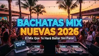 BACHATAS MIX NUEVAS 2026 El Mix Que Te Hará Bailar Sin Parar vol.199