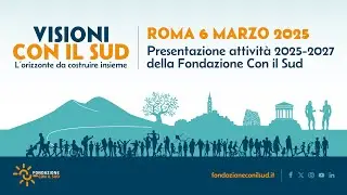 VISIONI CON IL SUD - Presentazione delle attivit&agrave; 2025-2027 della Fondazione Con il Sud