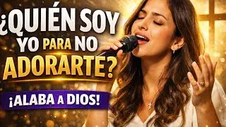 ¿QUIÉN SOY YO PARA NO ADORARTE? 🙏🏽 | Adoración Cristiana | Worship en Español