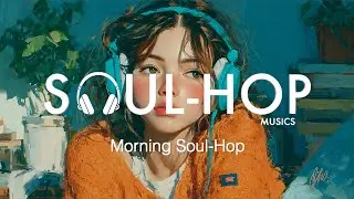💿 Soul-Hop 36 | Morning Soul-Hop | R&B Chill Grooves | Soft Focus & Clarity