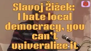 Slavoj Žižek: I hate local democracy, you can&rsquo;t universalize it