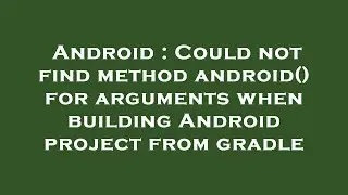 Android : Could not find method android() for arguments when building Android project from gradle