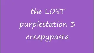 the purplestation 3 (LOST CREEPYPASTA now FOUND)