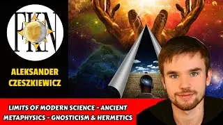 Limits of Science - Ancient Metaphysics - Gnosticism & Hermetics | Aleksander Czeszkiewicz