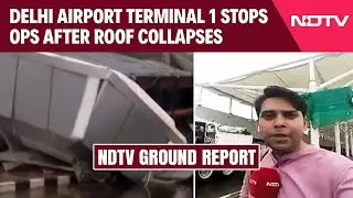 Delhi Airport Terminal 1 Stops Ops After Roof Collapses, 1 Dead, 6 Injured | NDTV Ground Report