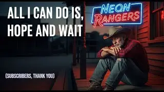 ALL I CAN DO IS, HOPE AND WAIT - COUNTRY SONG II NEON RANGERS Ai