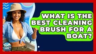 What Is The Best Cleaning Brush For A Boat? - Boat Life Masters