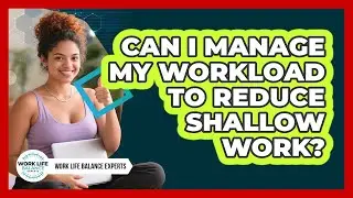 Can I Manage My Workload to Reduce Shallow Work?