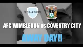 AFC Wimbledon vs Coventry City  | Away Day!