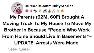 |FULL STORY| My Parents (62M, 60F) Brought A Moving Truck To My House To Move My Brother In...