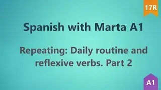 Spanish with Marta A1 - Repeating: Daily Routine and Reflexive Verbs. Part 2. Lesson 17R