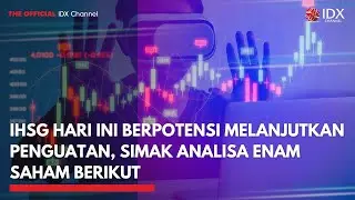IHSG Hari Ini Berpotensi Melanjutkan Penguatan, Simak Analisa Enam Saham Berikut  | IDXC UPDATE
