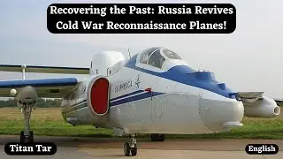 Recovering the Past: Russia Revives Cold War Reconnaissance Planes!