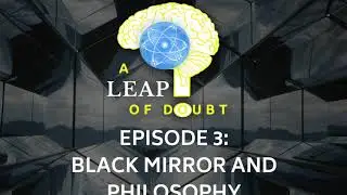 #003: Black Mirror and Philosophy | A Leap of Doubt | Reason Revolution