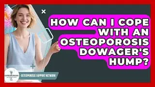 How Can I Cope With An Osteoporosis Dowager's Hump? - Osteoporosis Support Network