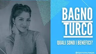 Bagno Turco: Ti parlo dei suoi benefici!