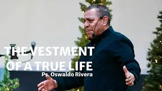 The Vestment of a True Life | Ps. Oswaldo Rivera
