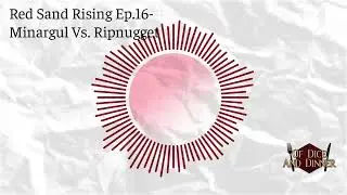 Red Sand Rising Ep.16- Minargul Vs.  Ripnugget