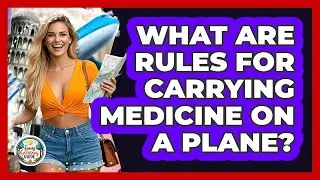 What Are Rules For Carrying Medicine On A Plane?