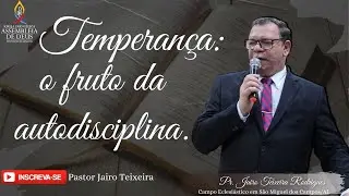 PASTOR JAIRO TEIXEIRA | TEMPERAN&Ccedil;A: O FRUTO DA AUTODISCIPLINA NA VIDA DO CRENTE.