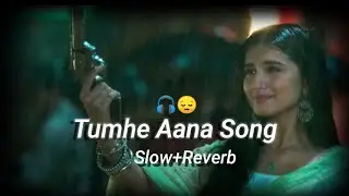Tumhe Aana Song||Slow+reverb song||Sad song 😔🎧song tube