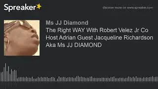 The Right WAY With Robert Velez Jr Co Host Adrian Guest Jacqueline Richardson Aka Ms JJ DIAMOND (mad